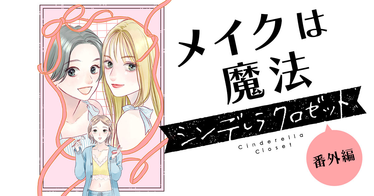 クロノスマキア様 実写版シンデレラ 専用ページ 漫画 『メイクは魔法 〜シンデレラ クロゼット 番外編〜』特別