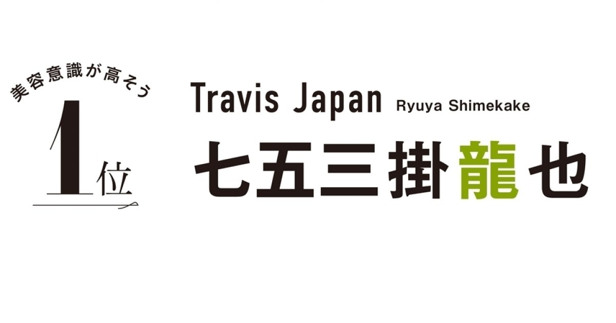 Travis Japan・七五三掛龍也さんインタビュー。美容を突き詰めた結果