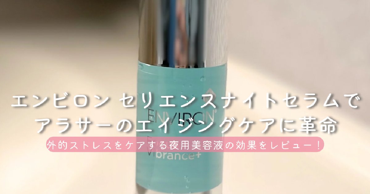 エンビロン セリエンスナイトセラム』で輝く肌へ！アラサーの