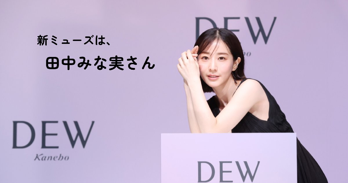 DEW新CM発表会レポ】なんと新ミューズには、女性の憧れの的『”美の伝道師