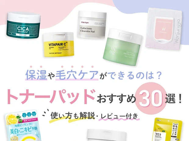トナーパッドおすすめ30選！保湿や毛穴ケアができるのは？ 使い方も解説【レビュー付き】