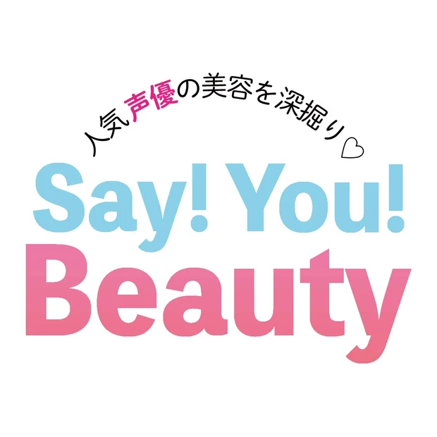 人気声優の美容を深掘り♡ Say!You!Beauty!
