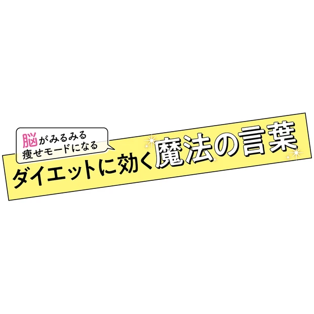 ダイエットに効く魔法の言葉。脳のクセを利用すれば、みるみる痩せモードに！