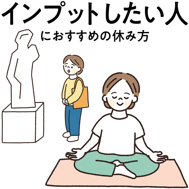 【“インプットしたい人”にぴったりな休み方】静かに思考を巡らせてストレス解消！
