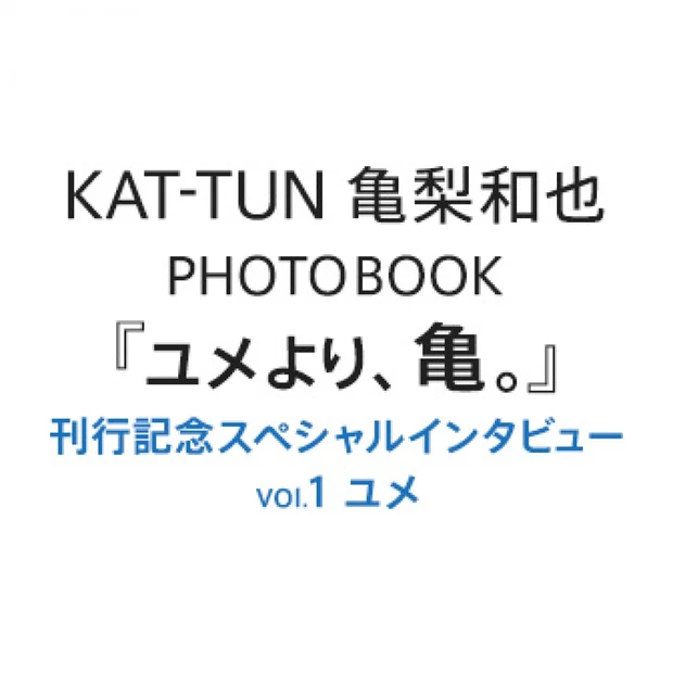 亀梨和也PHOTOBOOK『ユメより、亀。』刊行記念スペシャルインタビュ…