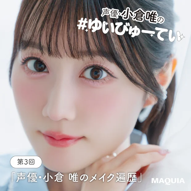 マキア 声優・小倉唯の#ゆいびゅーてぃ 連載第3回