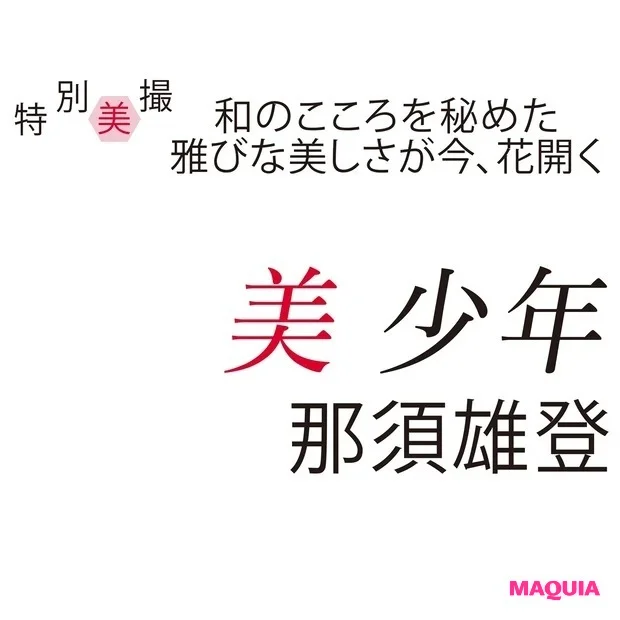 美 少年・那須雄登さんインタビュー「相手を気遣えることは優しさであると同時に強さでもある」