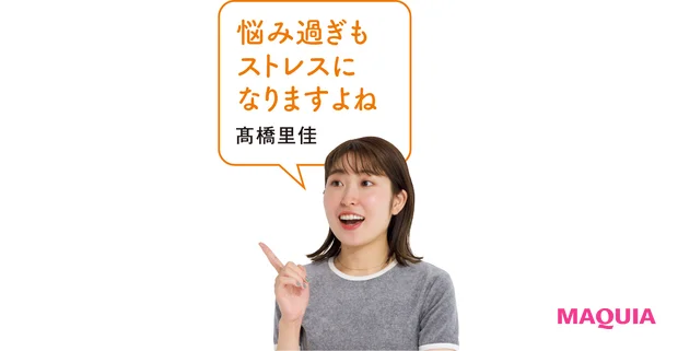 「悩み過ぎもストレスになりますよね」（髙橋里佳）