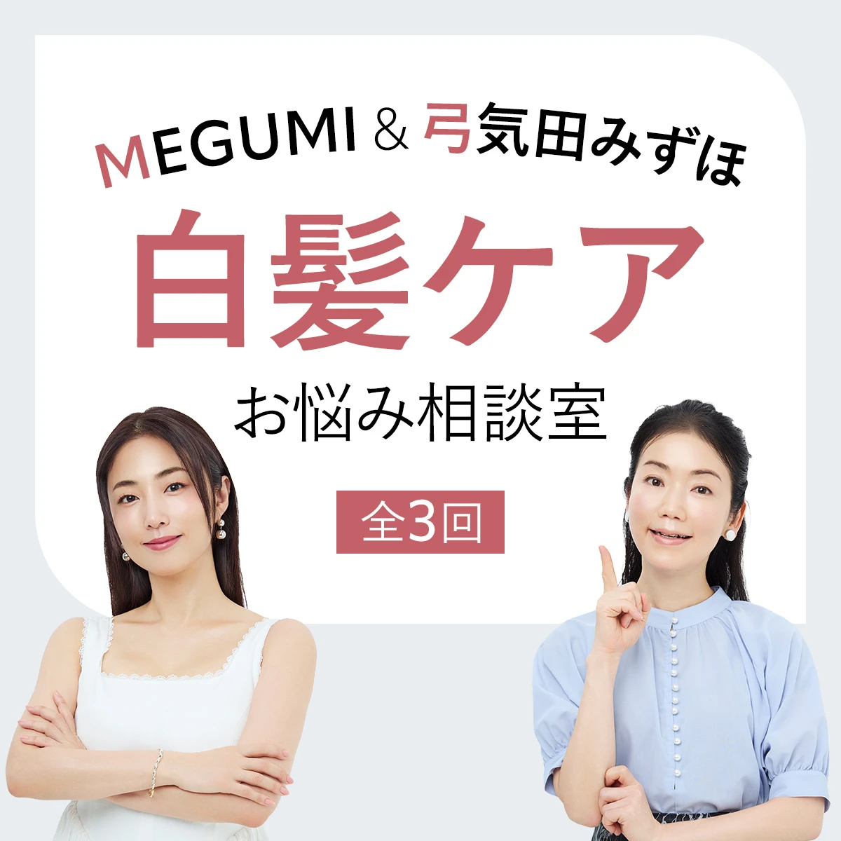 MEGUMI＆弓気田みずほの白髪お悩み相談室